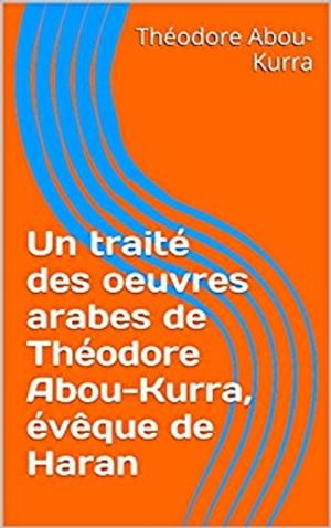 洋書, SOCIAL SCIENCE Un trait? des oeuvres arabes de Th?odore Abou-Kurra, ?v?que de Haran Abu Qurrah Th?odore 