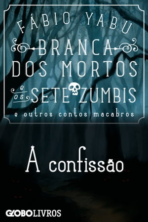 Branca dos mortos e os sete zumbis e outros contos macabros - A confissão