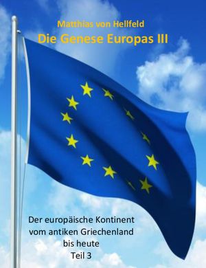 Die Genese Europas III Der europ?ische Kontinent vom antiken Griechenland bis heute