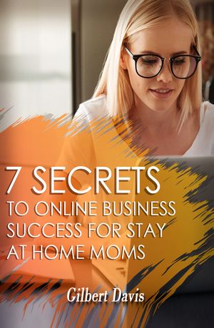 7-Secrets-to-Online-Business-Success-for-Stay-at-Home-Moms