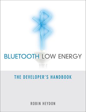 Bluetooth Low Energy: The Developer's Handbook