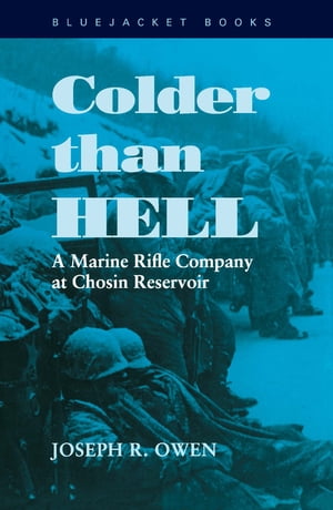 Colder than Hell A Marine Rifle Company at Chosin Reservoir【電子書籍】 Joseph R. Owen