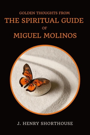 Golden Thoughts From The Spiritual Guide Of Miguel Molinos