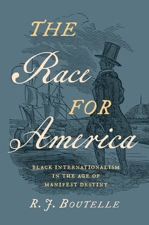 The Race for America Black Internationalism in the Age of Manifest Destiny