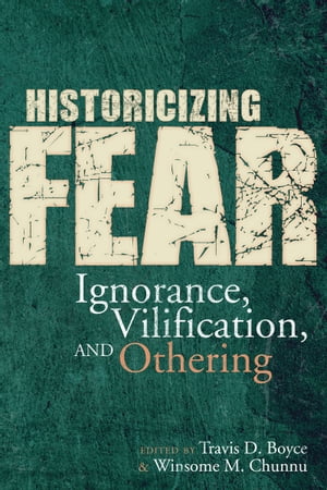 Historicizing Fear Ignorance, Vilification, and Othering【電子書籍】