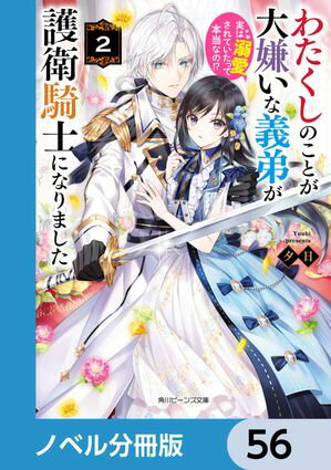 わたくしのことが大嫌いな義弟が護衛騎士になりました【ノベル分冊版】　56