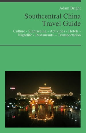 Southcentral China Travel Guide: Culture - Sightseeing - Activities - Hotels - Nightlife - Restaurants – Transportation