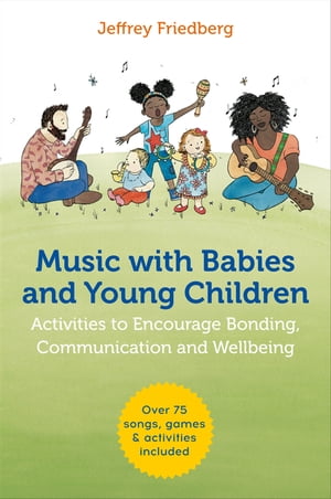 Music with Babies and Young Children Activities to Encourage Bonding, Communication and Wellbein..