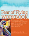 Fear of Flying Workbook Overcome Your Anticipatory Anxiety and Develop Skills fo...