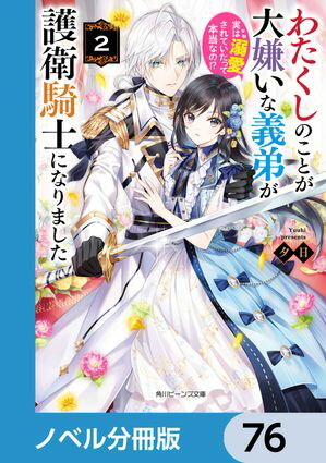 わたくしのことが大嫌いな義弟が護衛騎士になりました【ノベル分冊版】　76