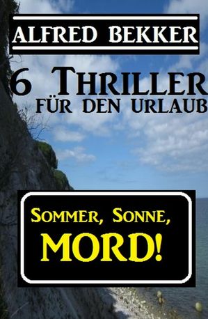 6 Alfred Bekker Thriller - Sommer, Sonne Mord! T