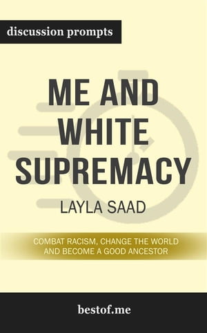 Summary: “Me and White Supremacy: Combat Racism, Change the World, and Become a Good Ancestor" by Layla F. Saad - Discussion Prompts