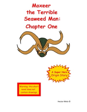 Moxeer the Terrible Seaweed Man: Chapter One