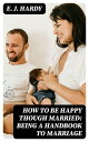 How to be Happy Though Married: Being a Handbook to Marriage