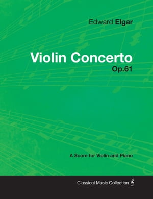 Edward Elgar - Violin Concerto - Op.61 - A Score for Violin and Piano【電子書籍】 Edward Elgar