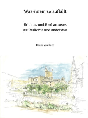 Was einem so auff?llt Erlebtes und Beobachtetes auf Mallorca und anderswo【電子書籍】[ Hanns van Kann ]