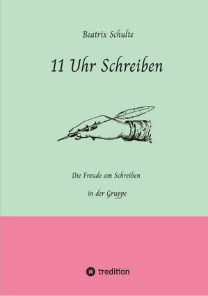11 Uhr Schreiben Die Freude am Schreiben in der Gruppe【電子書籍】[ Beatrix Schulte ]