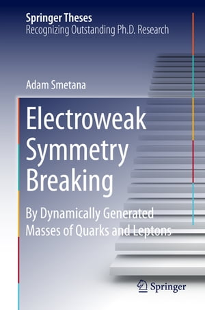 Electroweak Symmetry Breaking By Dynamically Generated Masses of Quarks and Leptons【電子書籍】 Mgr.Adam Smetana