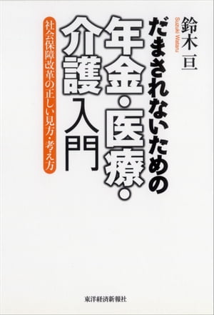 だまされないための年金・医療・介護入門 社会保障改革の正しい見方・考え方【電子書籍】[ 鈴木亘 ]