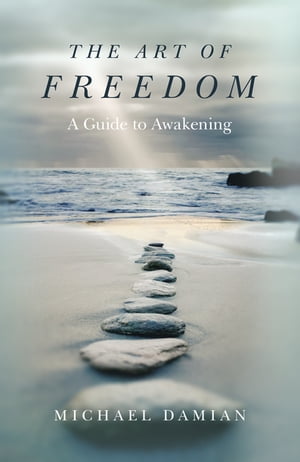 The Art of Freedom A Guide To Awakening【電子書籍】 Michael Damian