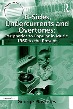 B-Sides, Undercurrents and Overtones: Peripheries to Popular in Music, 1960 to t...