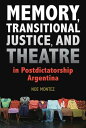 Memory, Transitional Justice, and Theatre in Postdictatorship Argentina【電子書籍】[ Noe Montez ]