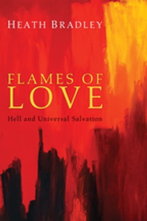 Flames of Love Hell and Universal Salvation【電子書籍】[ Heath Bradley ]