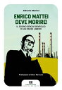 Enrico Mattei deve morire! Il sogno senza risveg