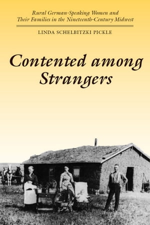 Contented among Strangers Rural German-Speaking Women and Their Families in the Nineteenth-Century Midwest【電子書籍】[ Linda Schelbitzki Pickle ]