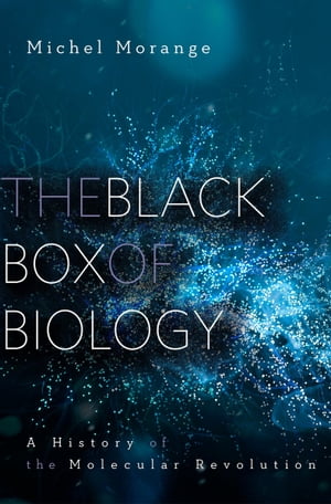 The Black Box of Biology A History of the Molecular Revolution【電子書籍】 Michel Morange