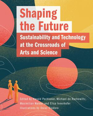 Shaping The Future Sustainability and Technology at the Crossroads of Arts and Science【電子書籍】 Harald Pechlaner