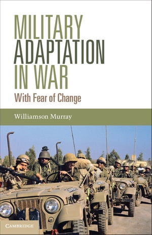 Military Adaptation in War With Fear of Change【電子書籍】 Williamson Murray