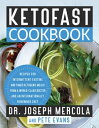KetoFast Cookbook Recipes for Intermittent Fasting and Timed Ketogenic Meals from a World-Class Doctor and an Internationally Renowned Chef【電子書籍】 Dr. Joseph Mercola
