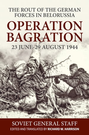 Operation Bagration, 23 June-29 August 1944 The Rout Of The German Forces In Belorussia【電子書籍】