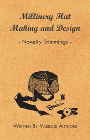 Millinery Hat Making and Design - Novelty Trimmings【電子書籍】[ Various ]