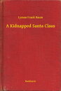 A Kidnapped Santa Claus【電子書籍】[ Lyman Frank Baum ]