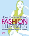 How to Draw Like a Fashion Illustrator Skills and techniques to develop your visual style【電子書籍】 Robyn Neild