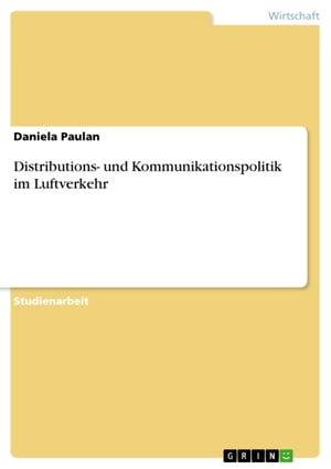 Distributions- und Kommunikationspolitik im LuftverkehrŻҽҡ[ Daniela Paulan ]