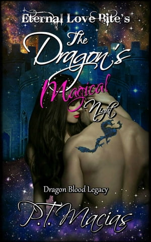 The Dragon’s Magical Night, Eternal Love Bite’s, Dragon Blood Legacy【電子書籍】[ P.T. Macias ]