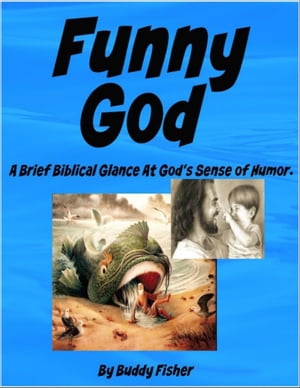 Funny God - A Brief Biblical Glance At God's Sense of Humor.【電子書籍】[ Buddy Fisher ]