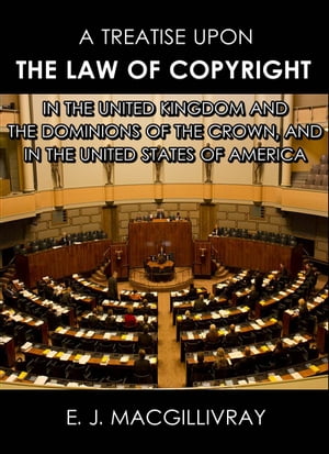 A Treatise Upon the Law of Copyright in the United Kingdom and the Dominions of the Crown, and in the United States of America