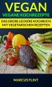 Vegan: Vegane Kochrezepte: Das gro?e leckere Kochbuch mit vegetarischen Rezepten