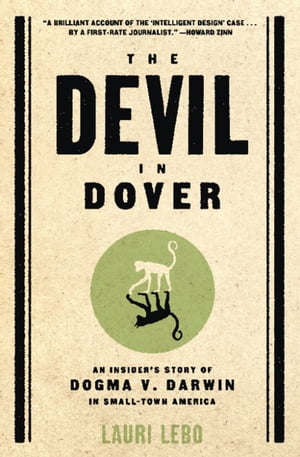 The Devil in Dover An Insider 039 s Story of Dogma v. Darwin in Small-Town America【電子書籍】 Lauri Lebo