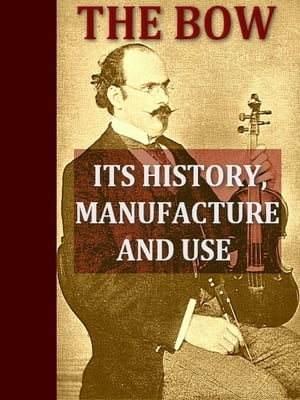 The Bow, Its History, Manufacture and Use