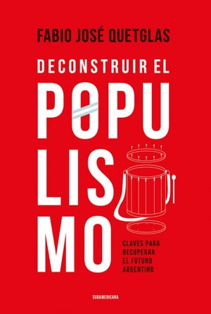 Deconstruir el populismo Claves para recuperar el futuro argentino