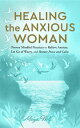 Healing the Anxious Woman- Proven Mindful Practices to Relieve Anxiety, Let Go o...