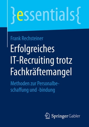 Erfolgreiches IT-Recruiting trotz Fachkr?ftemangel Methoden zur Personalbeschaffung und -bindung