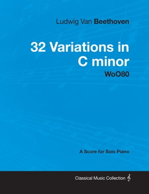 Ludwig Van Beethoven - 32 Variations in C minor - WoO 80 - A Score for Solo Piano