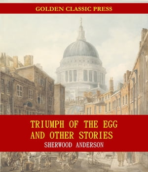 Triumph of the Egg, and Other Stories【電子書籍】 Sherwood Anderson