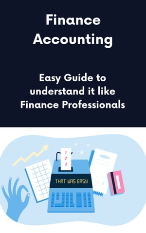 Finance Accounting: Easy Guide to understand it 